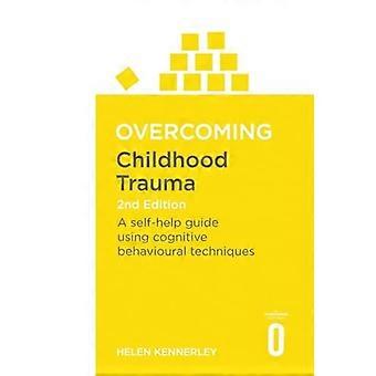 Overcoming Childhood Trauma 2nd Edition A Self Help Guide Using Cognitive Behavioural Techniques