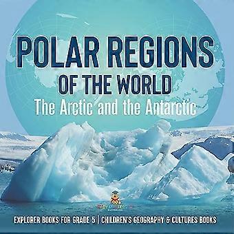 Polarregionen der Welt: Die Arktis und die Antarktis Entdeckerbücher für Kinder der 5. Klasse Geographie & Kulturen Bücher