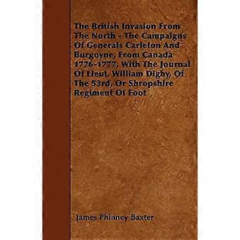 The british invasion from the north - the campaigns of generals carleton and burgoyne, from canada 1776-1777, with the journal of lieut. william digby
