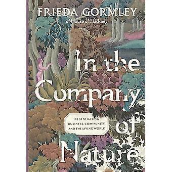 In The Company of Nature Regenerating Business Community and the Living World