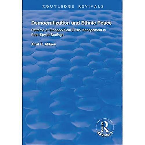 Democratization and Ethnic Peace: Patterns of Ethnopolitical Crisis Management in Post-Soviet Settings