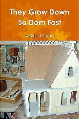 They Grow Down So Darn Fast