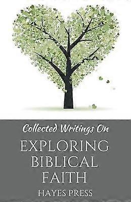 Collected Writings On ... Exploring Biblical Faith