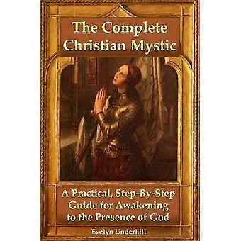 The Complete Christian Mystic: A Practical Step-by-Step Guide for Awakening to the Presence of God