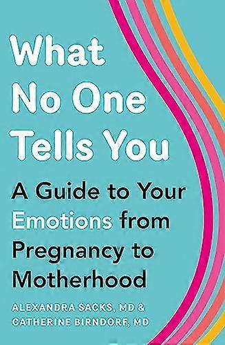 What No One Tells You: A Guide to Your Emotions from Pregnancy to Motherhood