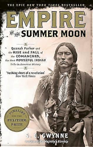 Empire of the Summer Moon: Quanah Parker and the Rise and Fall of the Comanches the Most Powerful Indian Tribe in American History