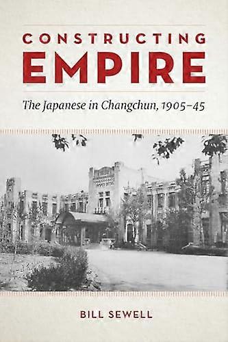 Constructing Empire: The Japanese in Changchun 1905 45