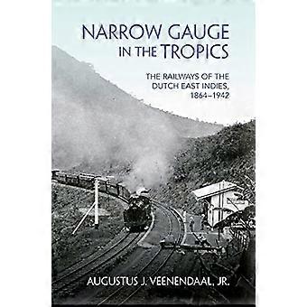 Narrow Gauge in the Tropics: The Railways of the Dutch East Indies, 1864-1942 (Railroads Past and Present)
