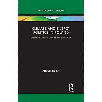 Klima- und Energiepolitik in Polen: Debatte über Kohlendioxid und Schiefergas (Routledge-Schwerpunkt Umwelt und Nachhaltigkeit)