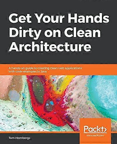 Get Your Hands Dirty on  - Clean Architecture: A  - hands - on guide to creating  - clean web applications with -  code examples in Java