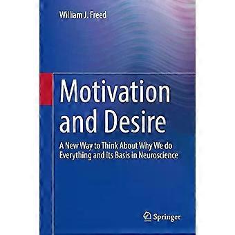 Motivation And Desire A New Way To Think About Why We Do Everything And Its Basi - William J. Freed