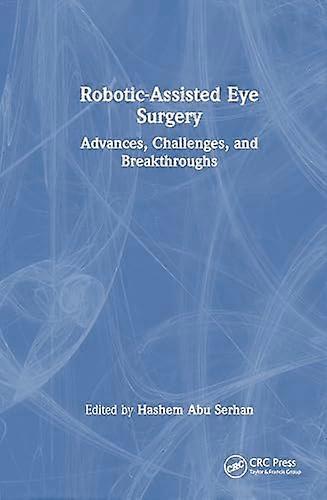 Robotic Assisted Eye Surgery Advances Challenges and Breakthroughs