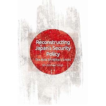 Reconstructing Japans Security Policy The Role of Military Crises