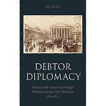 Diplomacia do Devedor, Finanças e Relações Exteriores Americanas na Era da Guerra Civil 183 - Jay Sexton - Brochura - Livro em Inglês - História