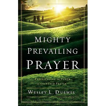 The Mighty Prevailing Prayer Experiencing The Power Of Answered Prayer - Wesley L. Duewel