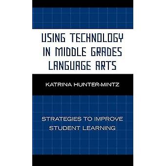 Using Technology In Middle Grades Language Arts by Katrina HunterMintz Hardback Book