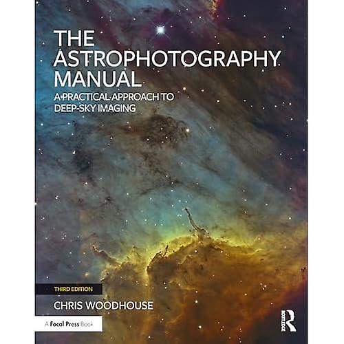 The Astrophotography Manual: A Practical Approach to Deep Sky Imaging