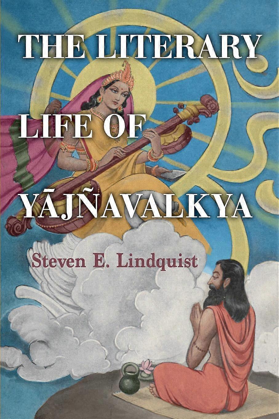 The Literary Life Of Yajnavalkya by Steven E. Lindquist Paperback