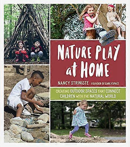 Nature Play at Home: Creating Outdoor Spaces that Connect Children with the Natural World