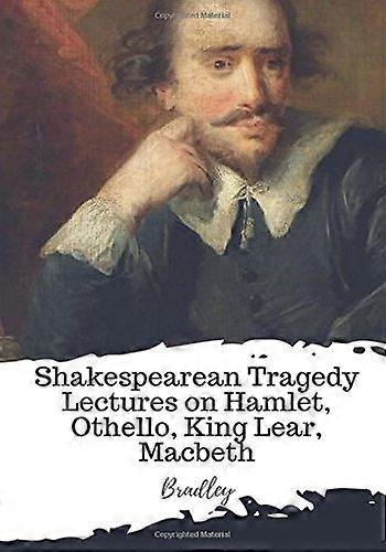 Shakespearean Tragedy Lectures on Hamlet, Othello, King Lear, Macbeth