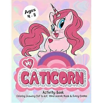 My Caticorn Activity Book: A Cute Cat and Unicorn Activity Books for Kid Girls Ages 4-8, Activities Including Coloring, Drawing, Dot to Dot, Word Sear