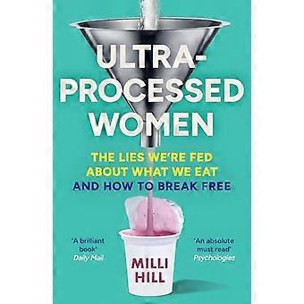 Ultra Processed Women The lies were fed about what we eat and how to break free