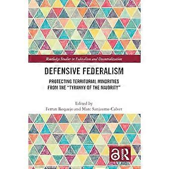 Defensive Federalism Protecting Territorial Minorities from the Tyranny of the Majority