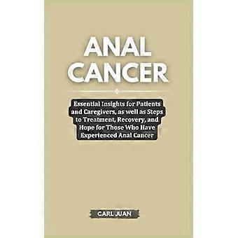 Cancer anal : Informations essentielles pour les patients et leurs proches, ainsi que les étapes du traitement, du rétablissement et l’espoir pour ceux qui ont vécu un cancer anal
