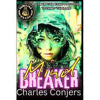 Mind breaker a cyberpunk echo protocol techno-thriller