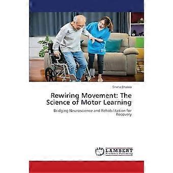 Rewiring movement the science of motor learning