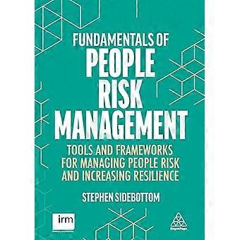 Fundamentals of People Risk Management Tools and Frameworks for Managing People Risk and Increasing Resilience