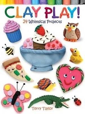 Clay Play! 24 Whimsical Projects
