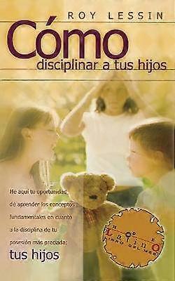 Cómo Disciplinar a Tus Hijos