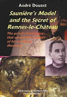 SAUNIERE S MODEL THE SECRET OF RENNES The Priest's Final Legacy That Unveils the Location of His Terrifying Discovery