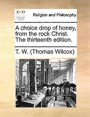 A choice drop of honey from the rock Christ The thirteenth edition