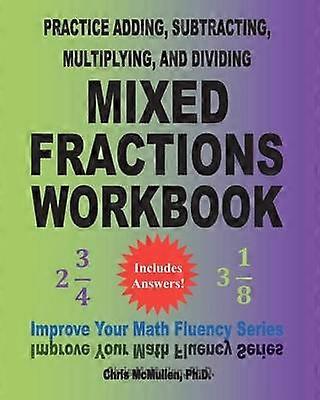 Practice Adding Subtracting Multiplying and Dividing Mixed Fractions Workbook