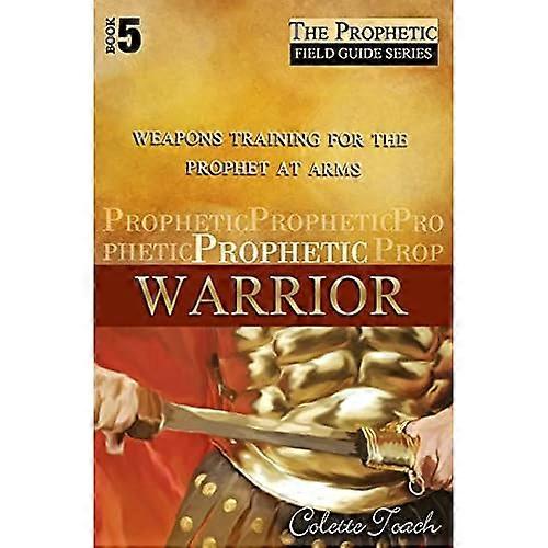 Prophetic Warrior: Weapons Training for the Prophet at Arms