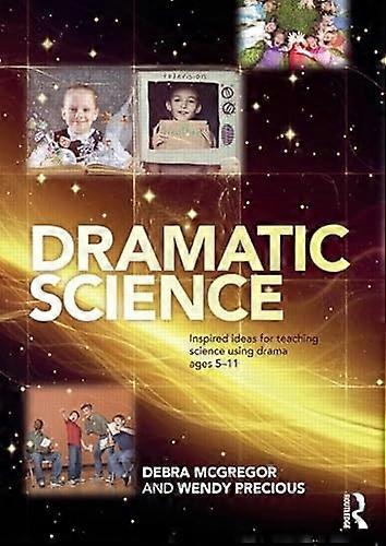 Dramatic Science: Inspired ideas for teaching science using drama ages 5 11