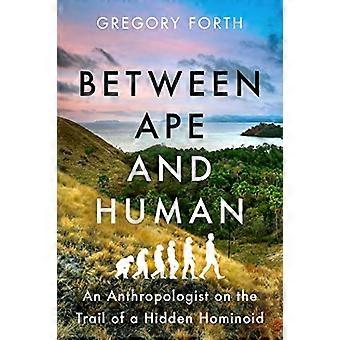 Between Ape and Human An Anthropologist on the Trail of a Hidden Hominoid
