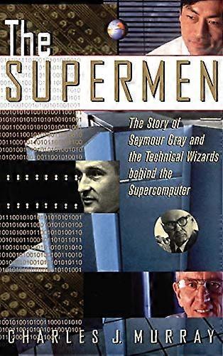 The Supermen: The Story of Seymour Cray and the Technical Wizards Behind the Supercomputer