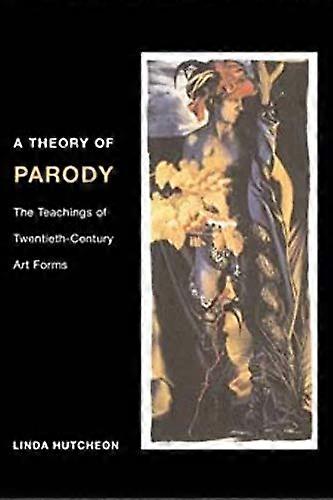 A Theory of Parody: The Teachings of Twentieth Century Art Forms