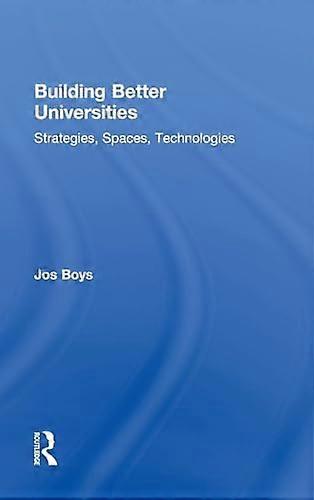 Building Better Universities: Strategies Spaces Technologies