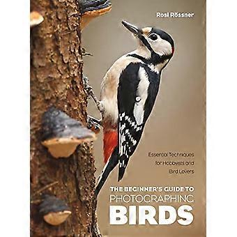 The Beginners Guide to Photographing Birds Essential Techniques for Hobbyists and Bird Lovers