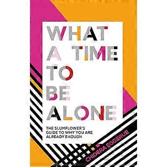 What a Time to be Alone The Slumflowers Guide to Why You Are Already Enough
