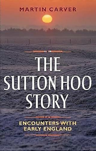 The Sutton Hoo Story: Encounters with Early England