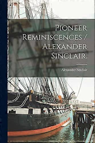 Pioneer Reminiscences / Alexander Sinclair.