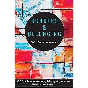 Borders and Belonging:  Critical Examinations of  Library Approaches toward  Immigrants
