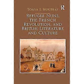 Refugee Nuns The French Revolution And British Literature And Culture - Tonya J. Moutray