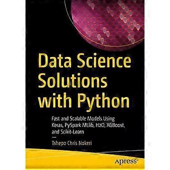Data Science Solutions With Python Fast And Scalable Models Using Keras Pyspa - Tshepo Chris Nokeri