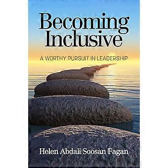 Becoming Inclusive A Worthy Pursuit in Leadership